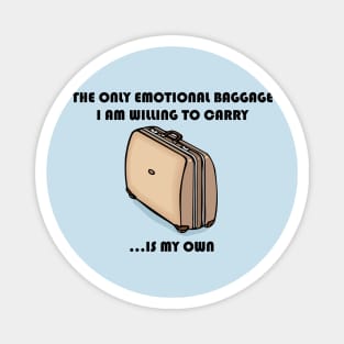 The Only Emotional Baggage I Am Willing To Carry Is My Own Magnet